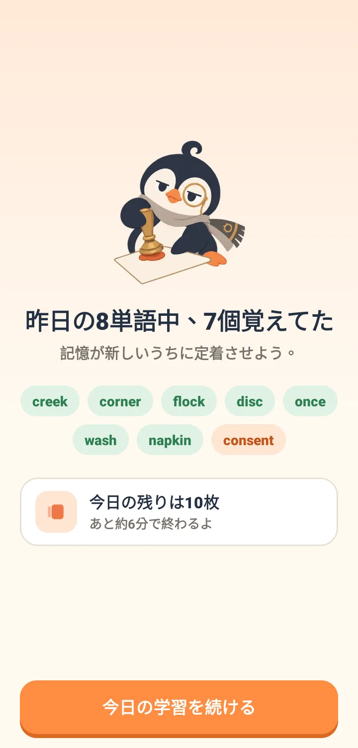 上部にマスコットのペンギンMaruがいる。昨日の8単語中、7単語を覚えています。記憶が新しいうちに定着させましょうというテキスト。下にcreek、cornerなど昨日の単語が並び、consentだけ思い出せなかったマークがついている。一番下には、今日の残りは10枚で約6分で終わるという案内と、今日の学習を続けるボタンがある。